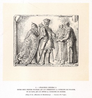 Фридрих II Бранденбургский, он же Фридрих Железный зуб (1413-1471), курфюрст и маркграф Бранденбургской марки в 1437-70 гг. Стоит между двух польских принцев, вручающих ему корону Польши, и Папой Римским, вручающим корону Богемии