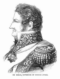 Хуан Мануэль де Росас (1793 -- 1877 гг.) -- аргентинский военный и политический деятель, вождь федералистов, надменный и честолюбивый диктатор, с 1829 по 1852 год генерал-капитан Буэнос--Айреса (The Illustrated London News №100 от 30/03/1844 г.)